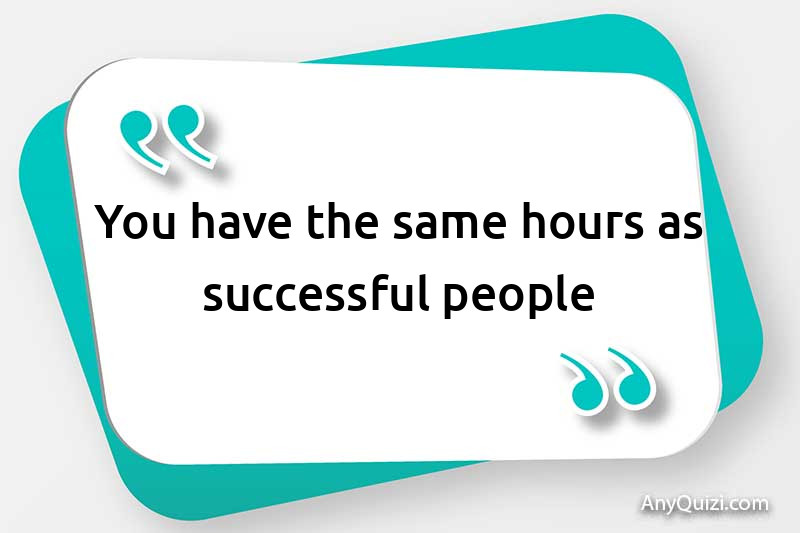  You have the same hours as successful people